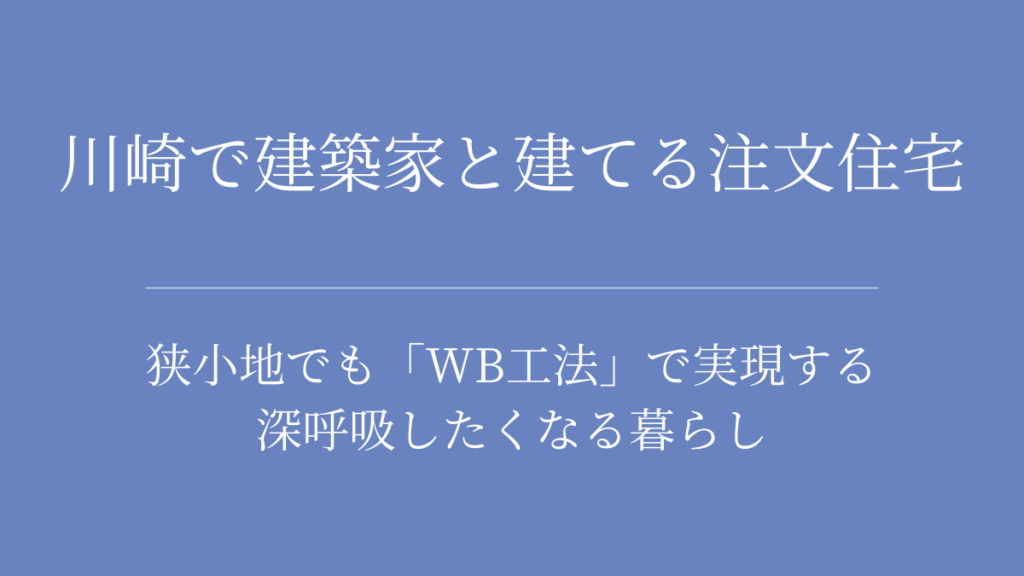 川崎で建築家と建てる注文住宅｜狭小地でも「WB工法」で実現する深呼吸したくなる暮らし