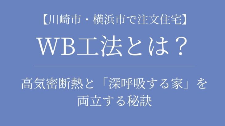 【川崎市・横浜市で注文住宅】WB工法とは？高気密高断熱と「深呼吸する家」を両立する秘訣